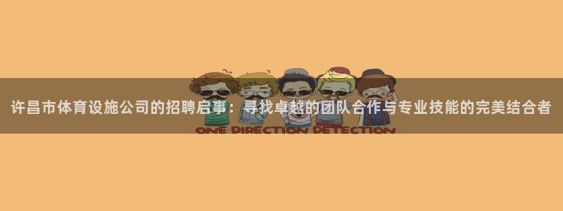 德国意昂5(KGAME)集团：许昌市体育设施公司的招聘启事：