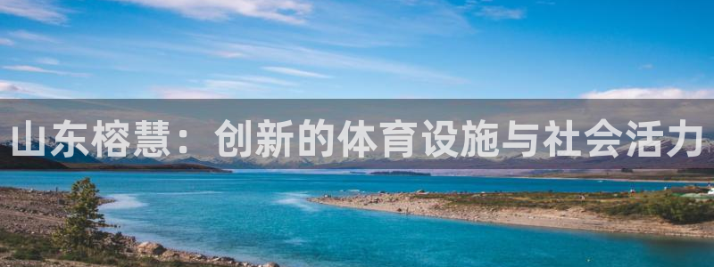 意昂5(KGAME)五金厂：山东榕慧：创新的体育设施与社会活