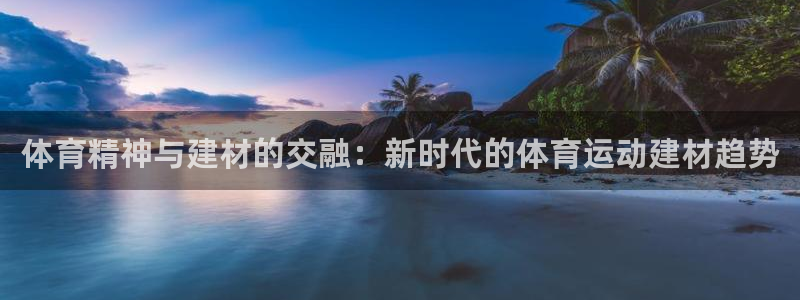 球速体育：体育精神与建材的交融：新时代的体育运动建材趋势