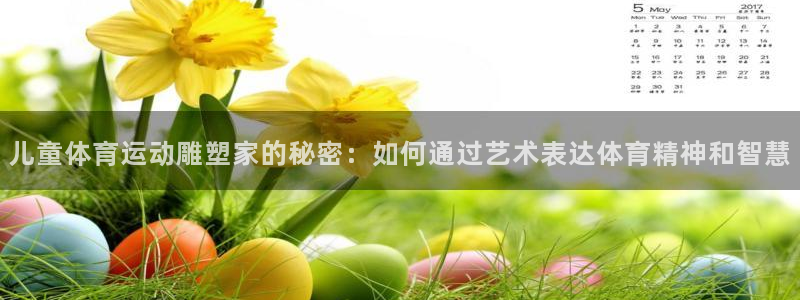 球速体育：儿童体育运动雕塑家的秘密：如何通过艺术表达体育精神和智慧