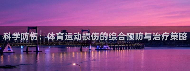 球速体育：科学防伤：体育运动损伤的综合预防与治疗策略